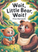Wait, Little Bear, Wait!: A Sweet Rhyming Patience Story for Toddlers Ages 3-5 by Finn Hartwell