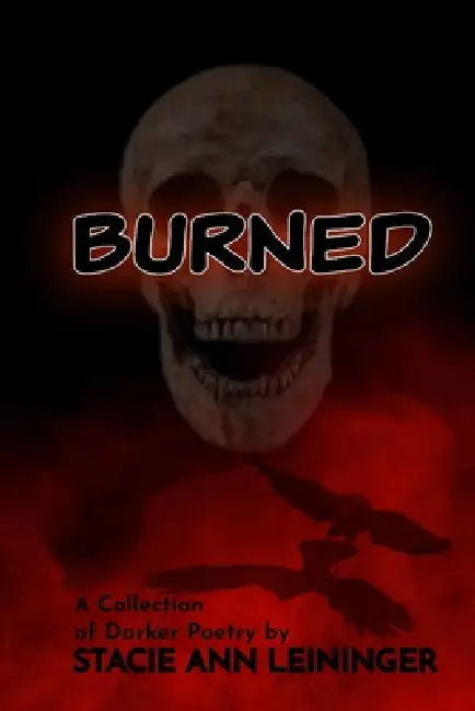Burned: A Collection of Darker Poetry by Stacie Ann Leininger