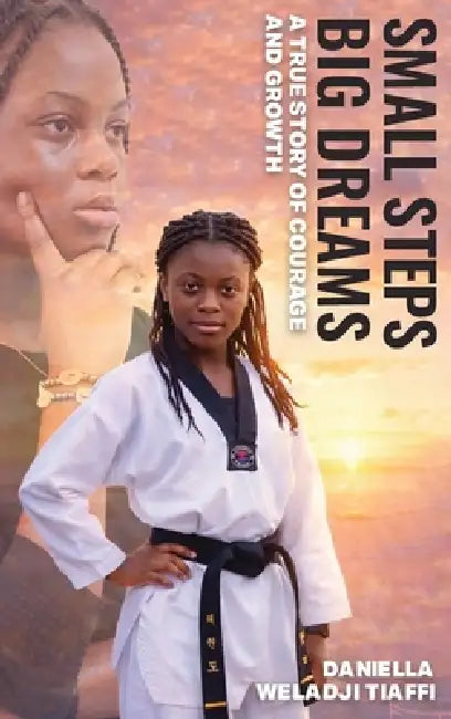 Small Steps Big Dreams A True Story of Courage and Growth by Daniella Tiaffi Weladji
