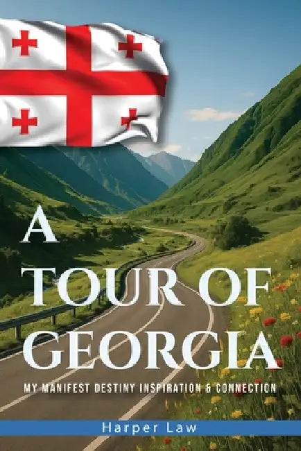 A Tour of Georgia: My Manifest Destiny, Inspiration And Connection by Harper Law, Callaghan Publications