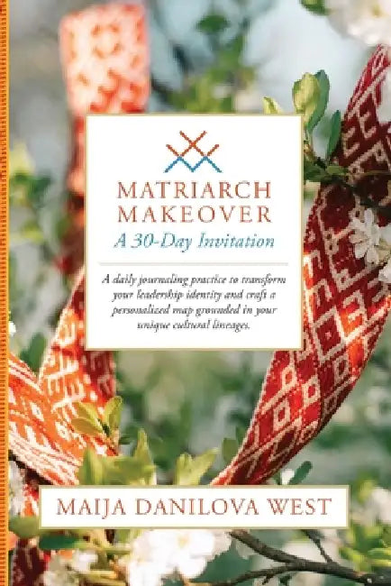 Matriarch Makeover: A 30-Day Invitation by Maija Danilova West, Susan Etu, Mia Sandoval