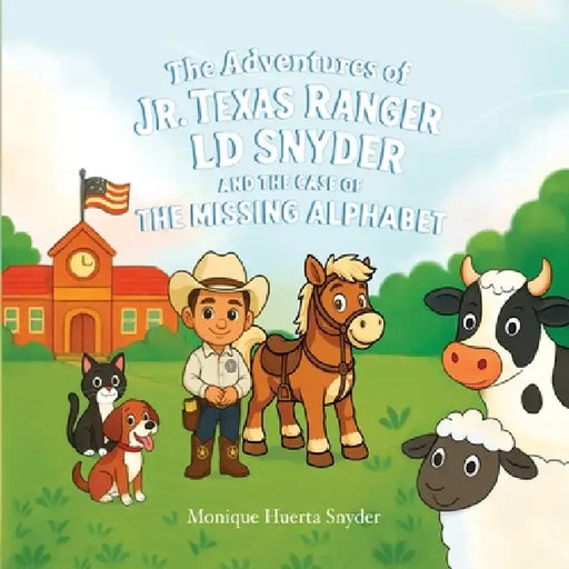 The Adventures of Jr. Texas Ranger LD Snyder And The Case Of the Missing Alphabet by Monique Huerta Snyder
