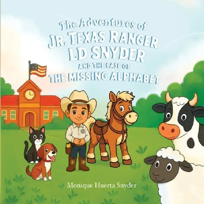 The Adventures of Jr. Texas Ranger LD Snyder And The Case Of the Missing Alphabet by Monique Huerta Snyder