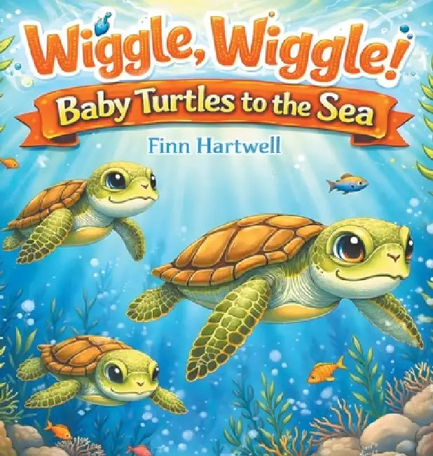 Wiggle, Wiggle! Baby Turtles to the Sea: A Sweet and Simple Story of Teamwork and Determination for Children Ages 3-5 by Finn Hartwell