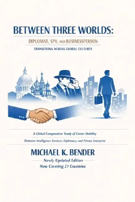 Between Three Worlds: Diplomat, Spy, and Businessperson Transitions Across Global Cultures by Michael Bender