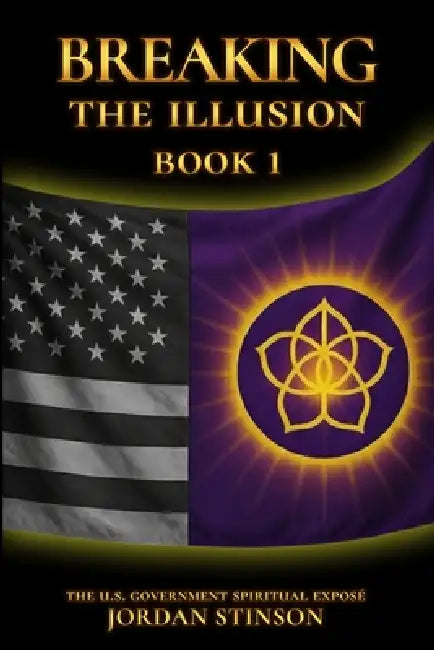 Breaking the Illusion: The U.S. Government Spiritual Exposé Book I by Jordan Stinson