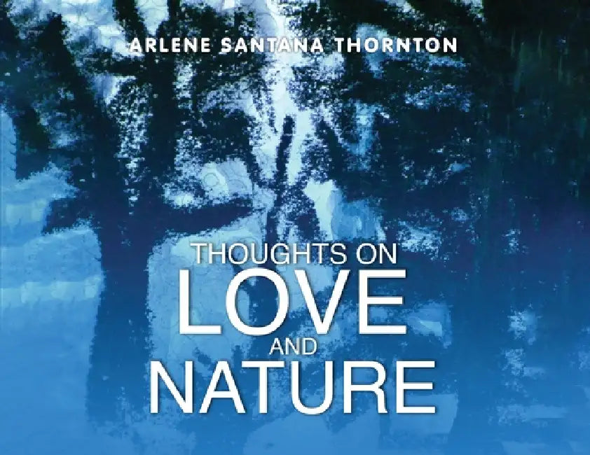 Thoughts on Love and Nature by Arlene Santana Thornton