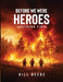Before We Were Heroes: Southern Fires by Bill Beebe