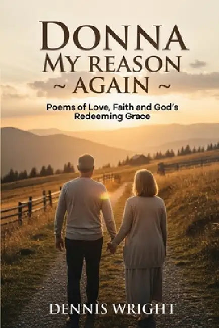 Donna My Reason Again: Poems of Love, Faith and God's Redeeming Grace by Dennis Wright