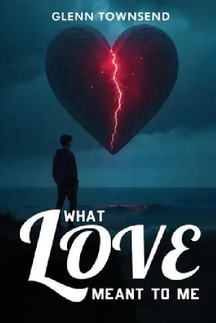 What Love Meant to Me by Glenn Townsend