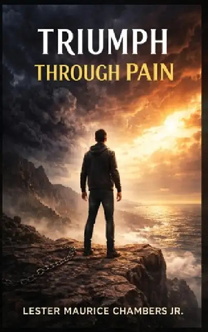 Triumph Through Pain by Jr. Maurice Chambers Lester