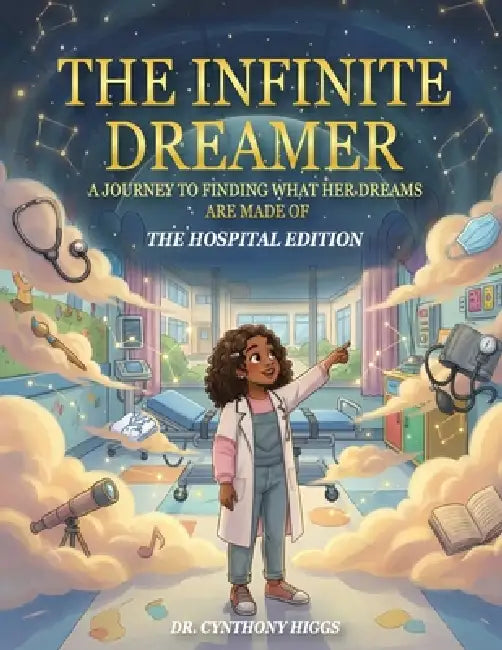 The Infinite Dreamer: A Journey to Finding What Her Dreams are Made of: The Hospital Edition by Cynthony Higgs