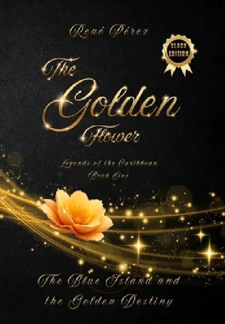 The Golden Flower (Black Edition Dust Jacket): The Blue Island and the Golden Destiny by René Pérez