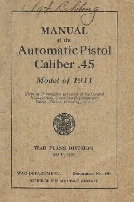 Manual Of The Automatic Pistol Caliber .45 Model of 1911 by History Delivered