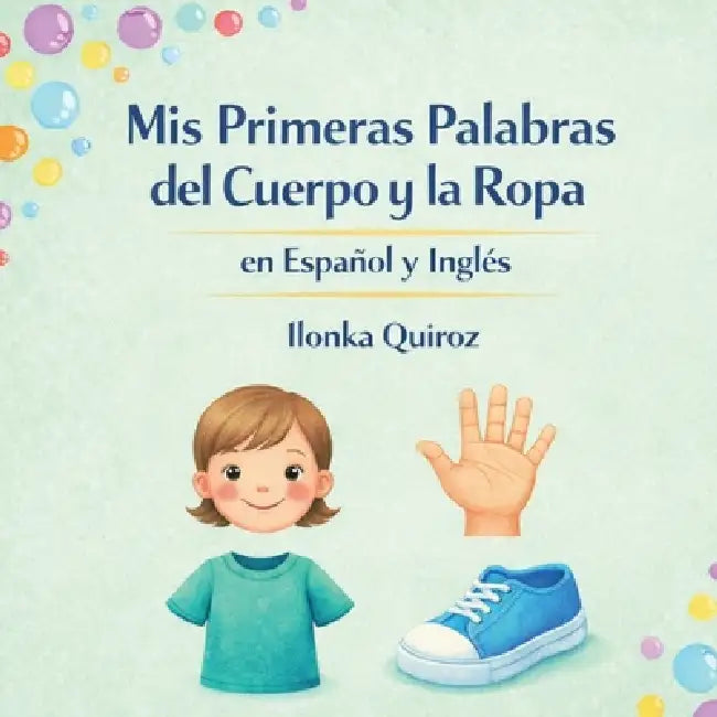 Mis Primeras Palabras del Cuerpo y la Ropa en Español e Inglés by Ilonka Quiroz