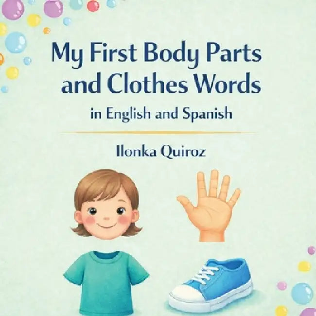 My First Body Parts and Clothes Words in English and Spanish by Ilonka Quiroz