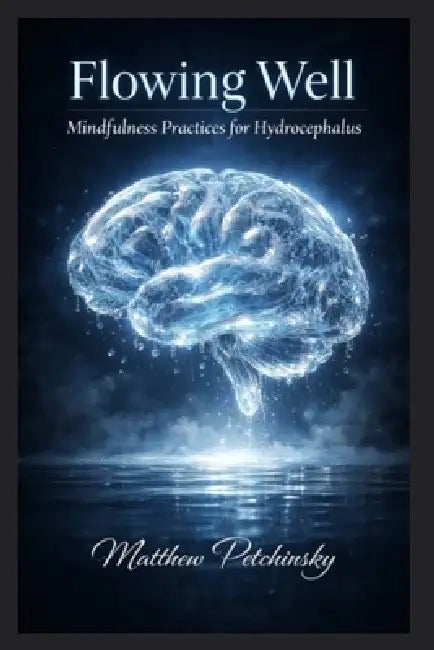 Flowing Well: Mindfulness Practices for Hydrocephalus by Matthew Petchinsky