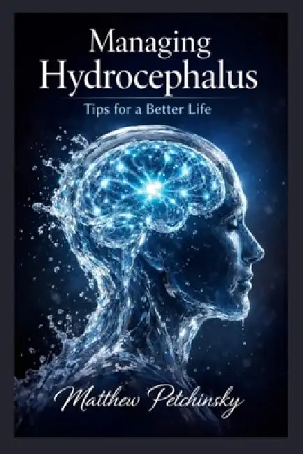 Managing Hydrocephalus: Tips for a Better Life by Matthew Petchinsky