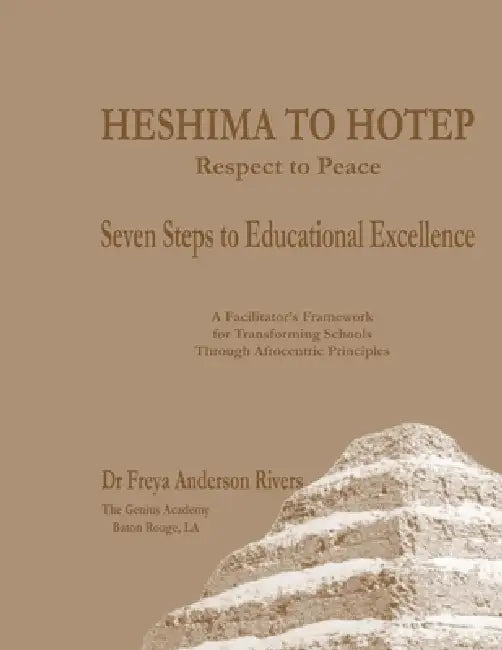 HESHIMA TO HOTEP Respect to Peace Seven Steps to Educational Excellence: Subtitle: A Facilitator's Framework for Transforming Schools Through Afrocent by Freya Anderson Rivers