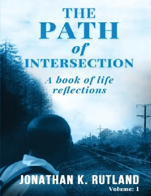 The Path of Intersection: A Book of Life Reflections: Volume: 1 by Jonathan K. Rutland