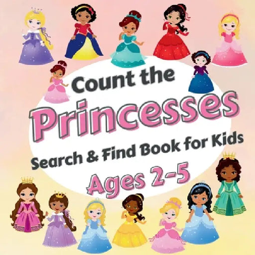 Count The Princesses!: Search & Find Book for Kids Ages 2-5. Learn to Count with Elegant Princesses Activity Book by Sylvia Robins