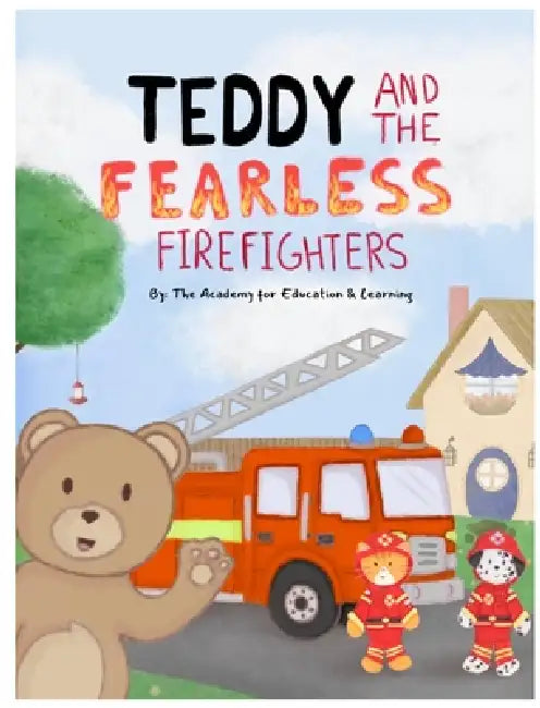Teddy and the Fearless Firefighters by Academy for Education & Learning