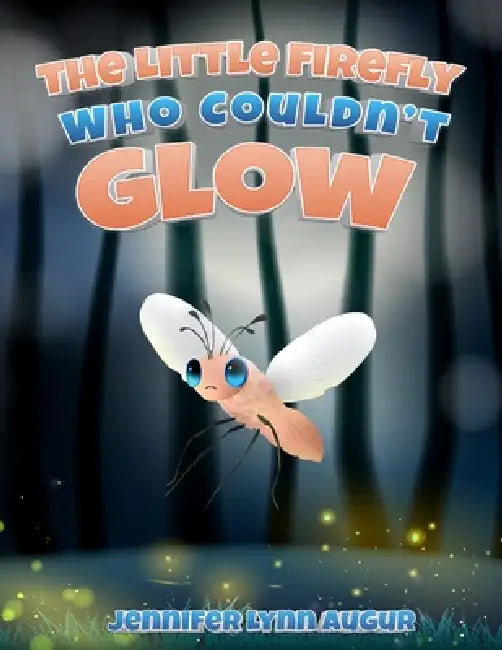 The Little Firefly Who Couldn't Glow by Jennifer Lynn Augur