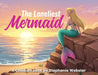 The Loneliest Mermaid by Stephanie Webster