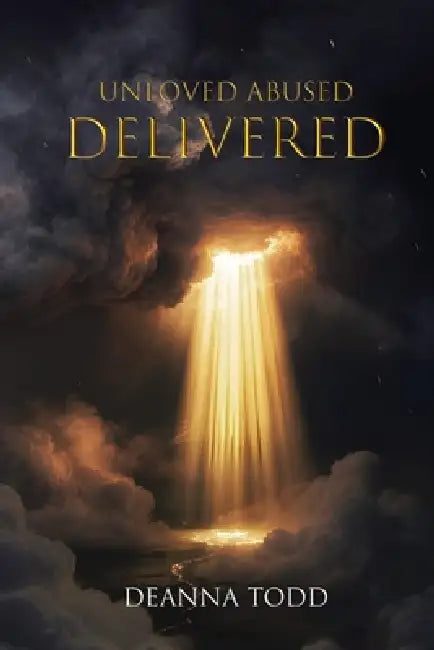 Unloved Abused Delivered by Deanna Todd