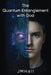 The Quantum Entanglement With God by J. M. Hall