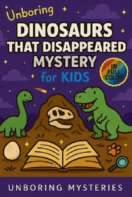 Unboring Dinosaurs That Disappeared Mystery for Kids: Funny, Fascinating Guide to the Strangest True Dinosaur Disappearance Mysteries, Shocking Theori by Unboring Mysteries