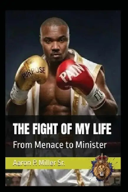 The Fight Of My Life: From Menace to Minister by Aaron P. Miller