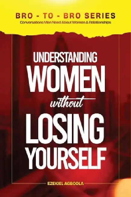 Bro-To-Bro: Conversations Men Need About Women & Relationships by Ezekiel Agboola
