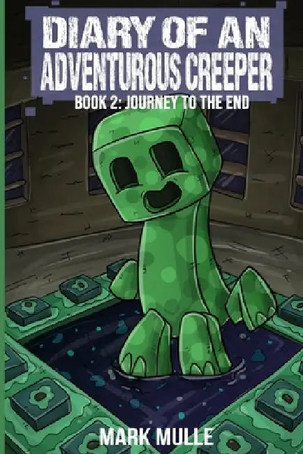 Diary of an Adventurous Creeper Book 2: Journey to the End by Mark Mulle