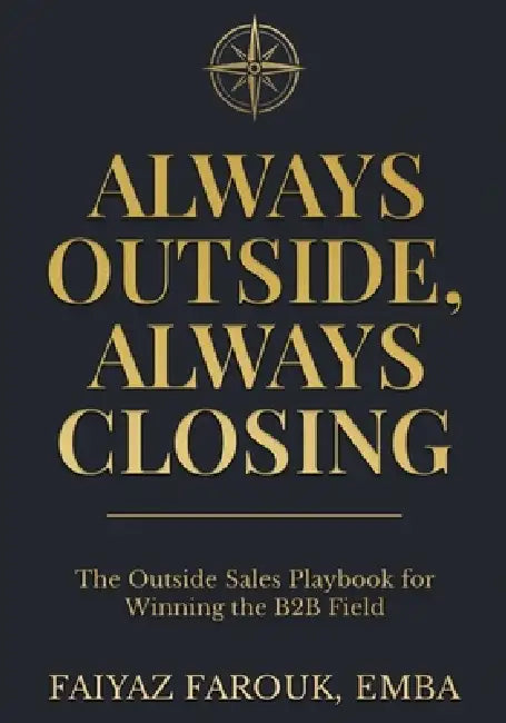 Always Outside, Always Closing The Outside Sales Playbook for Winning the B2B Field by Emba Faiyaz Farouk