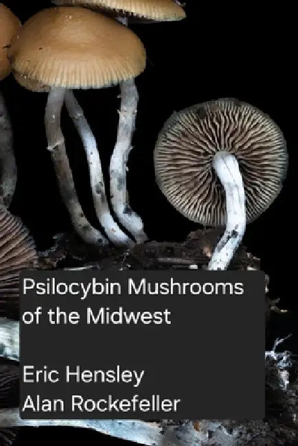 Psilocybin Mushrooms of the Midwest by Eric L. Hensley, Alan Rockefeller