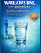 Water Fasting for Beginners: The Complete 7-Day Guide to Lose Weight, Restore Your Body & Heal Through Autophagy Daily Schedule, Electrolytes, Vitamin by Donna D. Booth