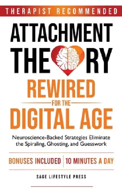 Attachment Theory Rewired For The Digital Age: Neuroscience-Backed Strategies Eliminate the Spiraling, Ghosting, and Guesswork by Sage Lifestyle Press