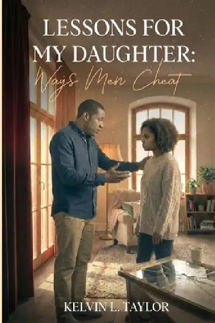 Lessons For My Daughter: Ways Men Cheat by Kelvin L. Taylor