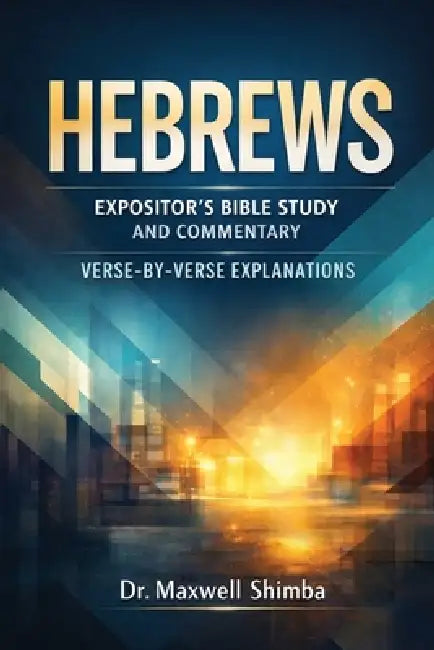 Hebrews: Verse-by-Verse: The Expositor's Bible Study and Commentary by Maxwell Shimba