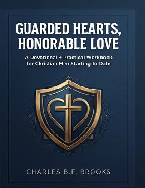 Guarded Hearts, Honorable Love: A Devotional and Practical Workbook for Christian Men Starting To Date by Charles B. F. Brooks