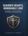 Guarded Hearts, Honorable Love: A Devotional and Practical Workbook for Christian Men Starting To Date by Charles B. F. Brooks