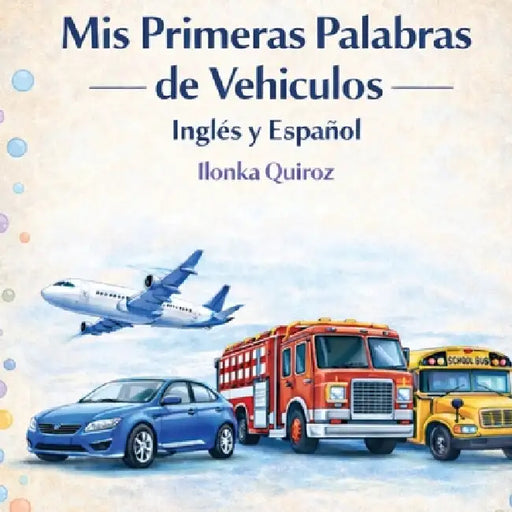 Mis Primeras Palabras de Vehiculos Inglés y Español by Ilonka Quiroz