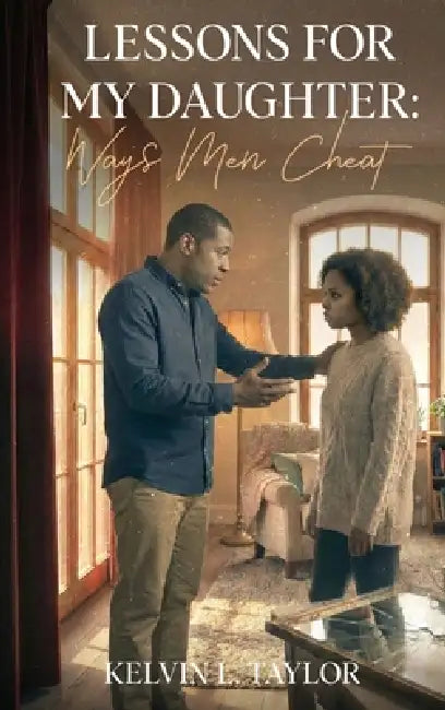 Lessons For My Daughter: Ways Men Cheat by Kelvin L. Taylor