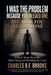 I Was the Problem Because You Needed One: Being the Black Sheep and Breaking the Cycle by Charles B. F. Brooks