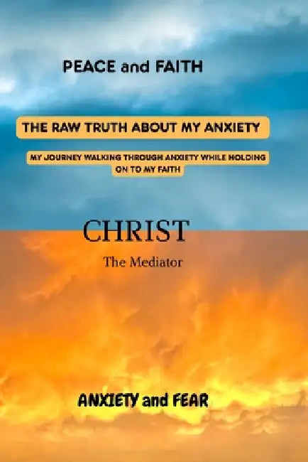 The Raw Truth about My Anxiety: My Journey Walking Through Anxiety While Holding on to My Faith by Deana Marie Starkey, Deana Marie Starkey