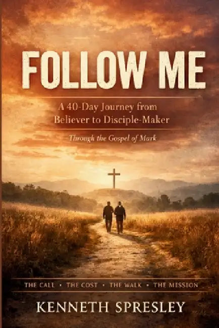 Follow Me: A 40-Day Journey from Believer to Disciple-Maker by Kenneth Spresley