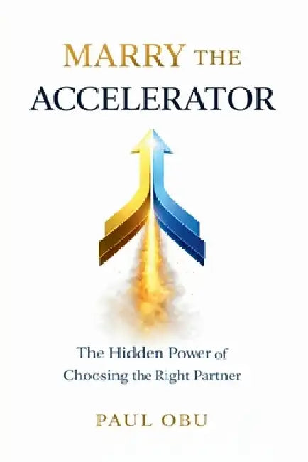 Marry the Accelerator: The Hidden Power of Choosing the Right Partner by Paul Obu