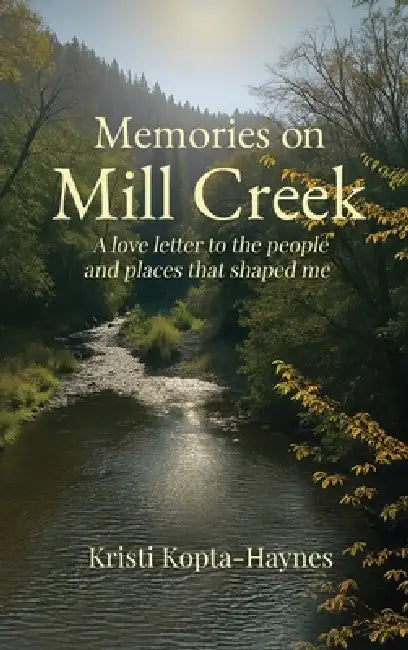Memories on Mill Creek: A love letter to the people and places that shaped me by Kristi Kopta Haynes