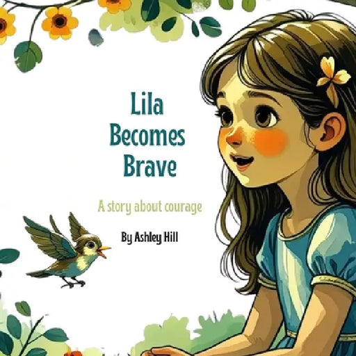 Lila Becomes Brave: A story about courage by Ashley Hill